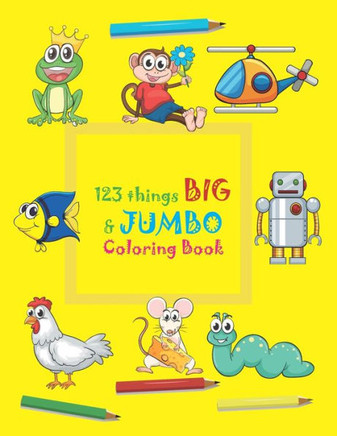 123 things BIG & JUMBO Coloring Book: 123 Coloring Pages!!, Easy, LARGE, GIANT beautiful Pictures Coloring Books for Toddlers, Kids Ages 3-8