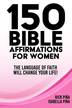 150 Affirmations of Faith for Women: Speaking the language of faith will change your life!