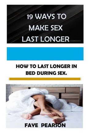 19 Ways to Make Sex Last Longer: How to Last Longer in Bed During Sex