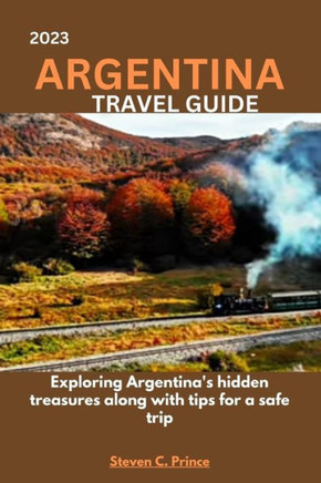2023 Argentina Travel Guide: Exploring Argentina's hidden treasures along with tips for a safe trip