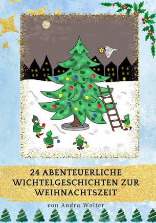 24 abenteuerliche Wichtelgeschichten zur Weihnachtszeit: Mit den Wichteln durch den Advent