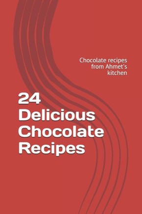 24 Delicious Chocolate Recipes: Chocolate recipes from Ahmet's kitchen
