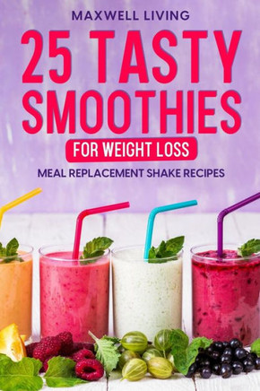 25 Tasty Smoothies for Weight Loss: Meal replacement shake recipes, smoothie shakes to lose weight