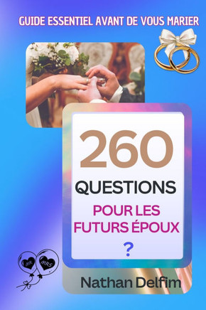 260 Questions à Poser Avant de Vous Marier: Guide Essentiel pour les Futurs Époux