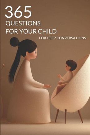365 Questions for Your Child: Daily Conversations to Strengthen Bonds, Inspire Curiosity, and Build a Lifetime of Connection