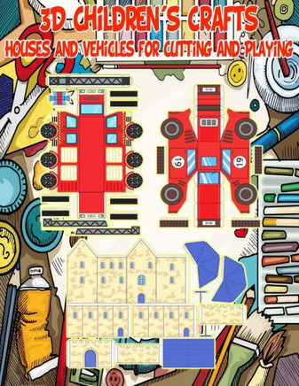 3D Children's Crafts: Houses and Vehicles for Cutting and Playing: Spark Imagination and Develop Creativity and Manual Dexterity in Girls an