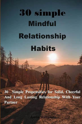 3o simple mindful relationship habits: 30 Simple Propensities for Solid, Cheerful And Long Lasting Relationship With Your Partner . no more pain, no m