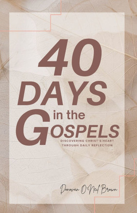 40 Days in the Gospels: Discovering Christ's Heart Through Daily Reflection