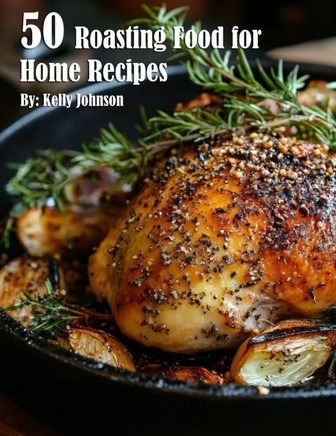 50 Roasting Food for Home Recipes