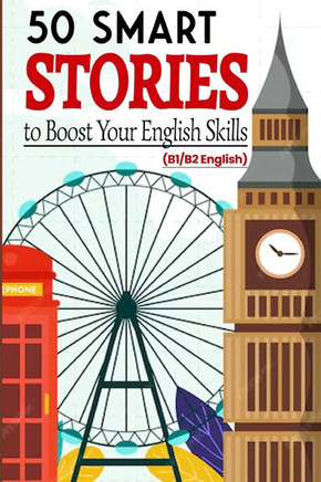 50 Smart Stories to Boost Your English Skills (B1/B2 English): Engaging Short Tales for Vocabulary Expansion, Grammar Mastery, and Conversational Flue