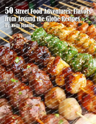 50 Street Food Adventures: Flavors from Around the Globe: Flavors from Around the Globe Recipes