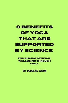 9 Benefits of Yoga That Are Supported by Science.: Enhancing general wellbeing through yoga