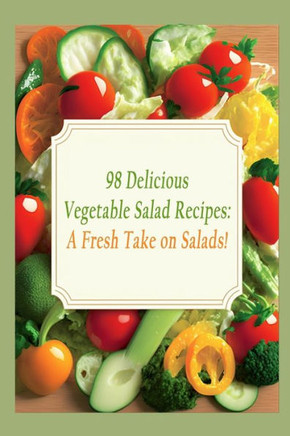 98 Delicious Vegetable Salad Recipes: A Fresh Take on Salads!