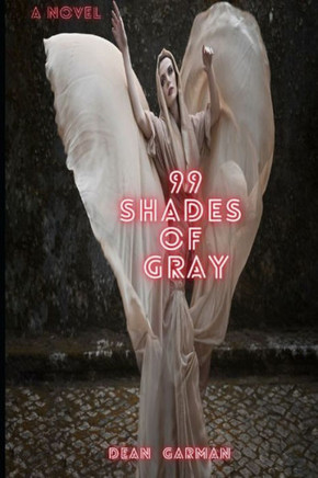 99 Shades of Gray: Martin Gray's Love, Lust, Pain, And Madness Unleashed (A Novel)