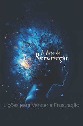A Arte de Recomeçar: Lições para Vencer a Frustração