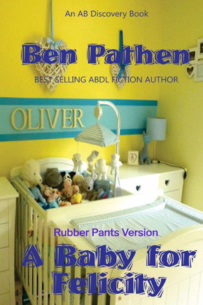 A Baby For Felicity (Rubber Pants Version): An ABDL story