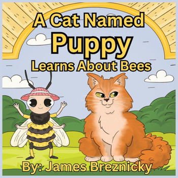 A Cat Named Puppy Learns About Bees: Discovering the Wonderful World of the Bee - A Children's Adventure in Nature and Pollination