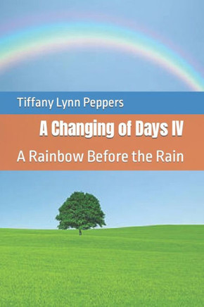 A Changing of Days IV: A Rainbow Before the Rain