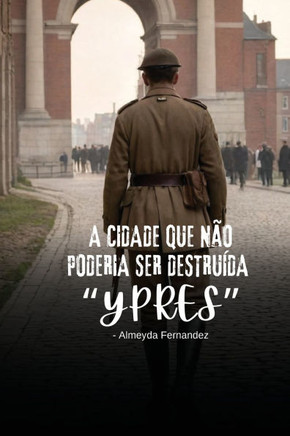 A cidade que não poderia ser destruída ""Ypres""