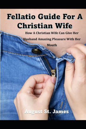 A Fellatio Guide For A Christian Wife: How A Christian Wife Can Give Her Man Pleasure With Her Mouth