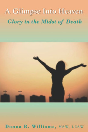 A Glimpse Into Heaven: Glory in the Midst of Death