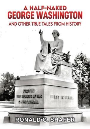 A Half-Naked Geoge Washington: And Other True Tales From History