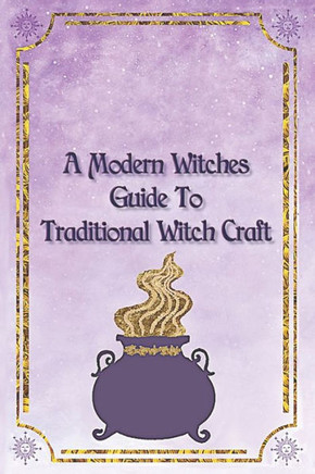 A Modern Witches Guide To Traditional Magic A Witches Spell Book for Magic And Manifestation