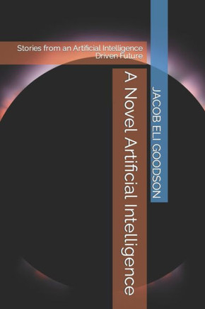 A Novel Artificial Intelligence: Stories from an Artificial Intelligence Driven Future