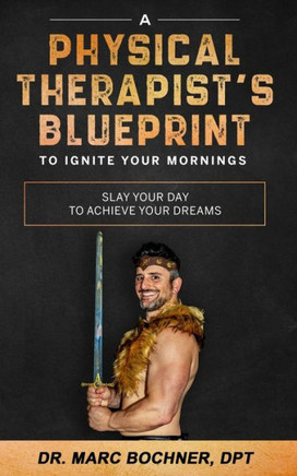 A Physical Therapist's Blueprint To Ignite Your Mornings: Slay Your Day To Achieve Your Dreams