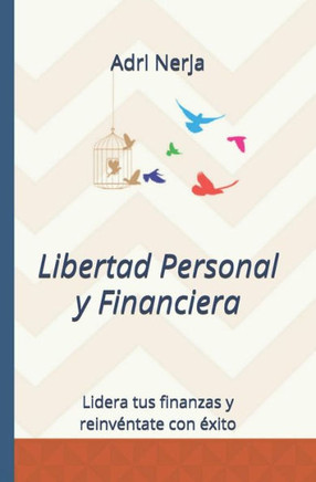 Libertad Personal Y Financiera: Lidera Tus Finanzas Y Reinvéntate Con Éxito