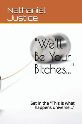 We'Ll Be Your Bitches... : Set In The This Is What Happens Universe...