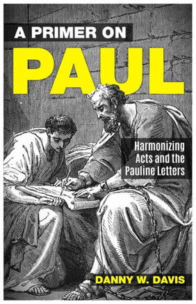 A Primer on Paul: Harmonizing Acts and the Pauline Writings.