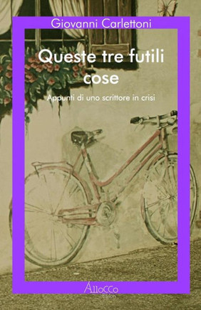 Queste Tre Futili Cose : Appunti Di Uno Scrittore In Crisi