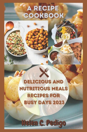A Recipe Cookbook: Delicious and Nutritious Meals for Busy Days 2023