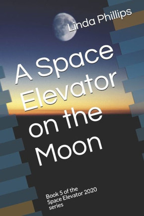 A Space Elevator on the Moon: Book 5 of the Space Elevator 2020 series