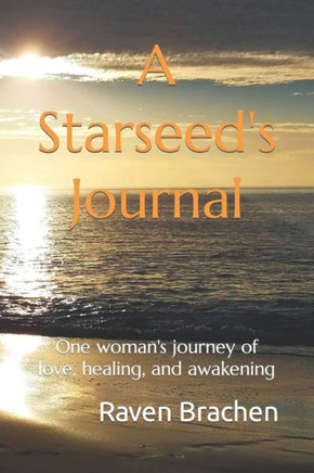 A Starseed's Journal: One woman's journey of love, healing, and awakening