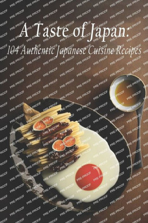A Taste of Japan: 104 Authentic Japanese Cuisine Recipes