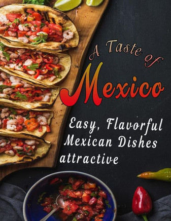 A Taste of Mexico: Easy, Flavorful Mexican Dishes attractive