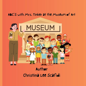 ABC'S with Mrs. Tinker and the Trip to the Museum of Art: ABC'S with Mrs. Tinker and the Trip to the Museum of Art Story book
