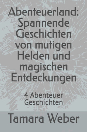 Abenteuerland: Spannende Geschichten von mutigen Helden und magischen Entdeckungen: 4 Abenteuer Geschichten
