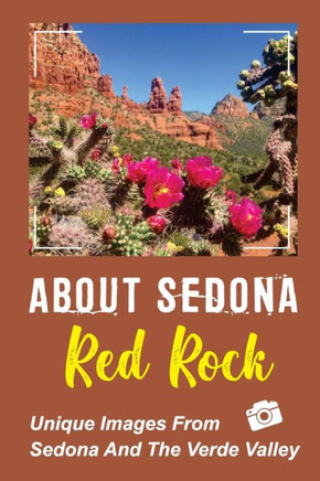 About Sedona Red Rock: Unique Images From Sedona And The Verde Valley: The Verde Valley