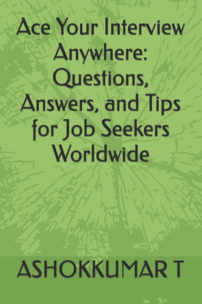 Ace Your Interview Anywhere: Questions, Answers, and Tips for Job Seekers Worldwide