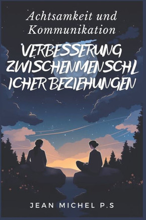 Achtsamkeit und Kommunikation - Verbesserung Zwischenmenschlicher Beziehungen