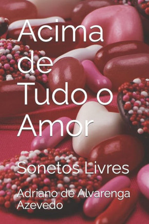 Acima de Tudo o Amor: Sonetos Livres