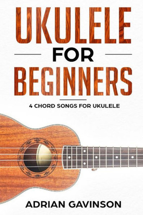 Ukulele For Beginners: 4 Chord Songs For Ukulele