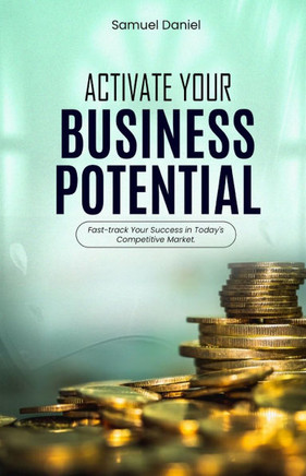 Activate Your Business Potential: Fast-Track Your Success in Today's Competitive Market