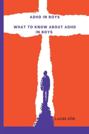 adhd in boys: what to know about adhd in boys, a guide to parenting adhd children adhd in boys: what to know about adhd in boys, a guide to parenting adhd children