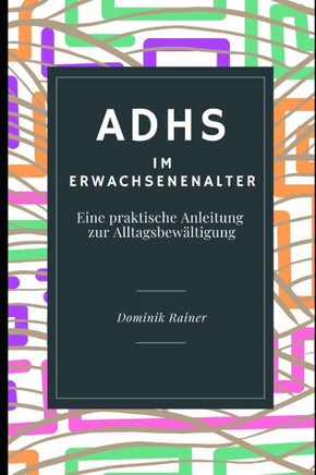 ADHS im Erwachsenenalter: Eine praktische Anleitung zur Alltagsbewältigung