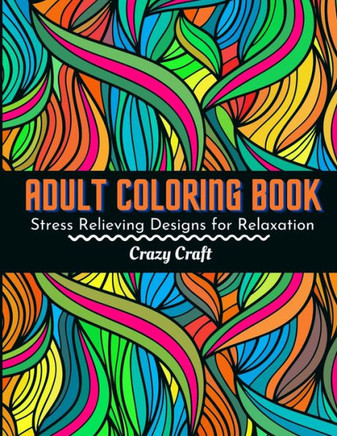 Adult Coloring Book: Stress Relieving Designs For Relaxation: Adults Coloring Book Featuring Beautiful Abstract Designed to Soothe the Soul