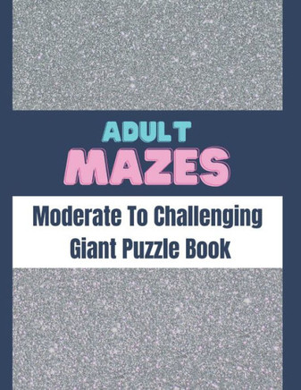 Adult Mazes Moderate To Challenging Giant Puzzle Book: Big Maze Book Puzzlers for Adults